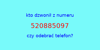 kto dzwonił 520885097  czy odebrać telefon?