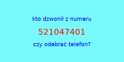 kto dzwonił 521047401  czy odebrać telefon?