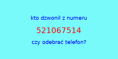 kto dzwonił 521067514  czy odebrać telefon?