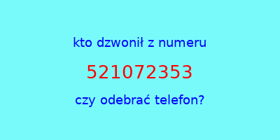 kto dzwonił 521072353  czy odebrać telefon?