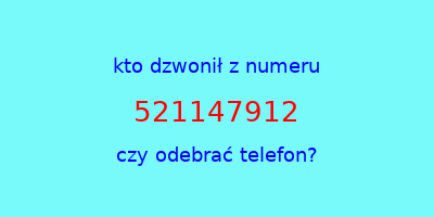 kto dzwonił 521147912  czy odebrać telefon?