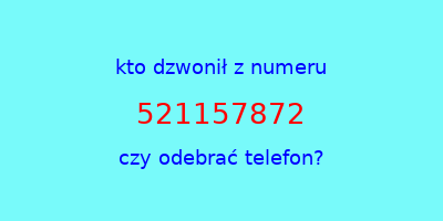 kto dzwonił 521157872  czy odebrać telefon?