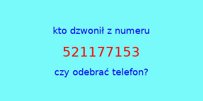 kto dzwonił 521177153  czy odebrać telefon?