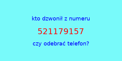 kto dzwonił 521179157  czy odebrać telefon?