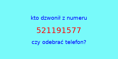 kto dzwonił 521191577  czy odebrać telefon?