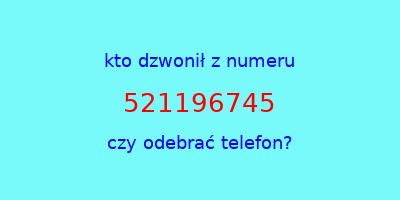 kto dzwonił 521196745  czy odebrać telefon?