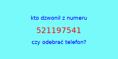 kto dzwonił 521197541  czy odebrać telefon?