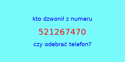 kto dzwonił 521267470  czy odebrać telefon?