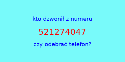 kto dzwonił 521274047  czy odebrać telefon?