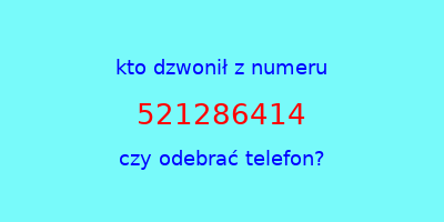 kto dzwonił 521286414  czy odebrać telefon?