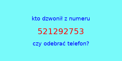 kto dzwonił 521292753  czy odebrać telefon?