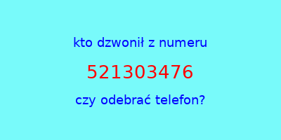 kto dzwonił 521303476  czy odebrać telefon?