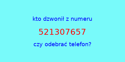 kto dzwonił 521307657  czy odebrać telefon?