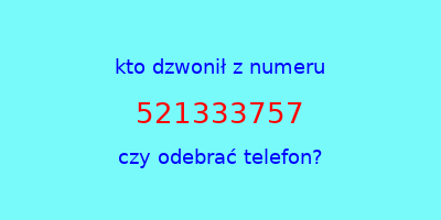 kto dzwonił 521333757  czy odebrać telefon?