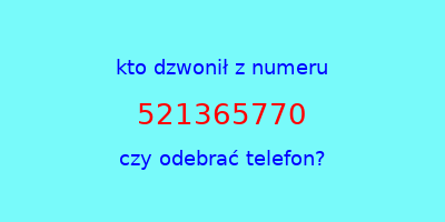 kto dzwonił 521365770  czy odebrać telefon?