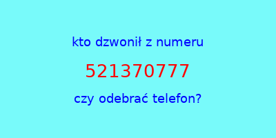 kto dzwonił 521370777  czy odebrać telefon?