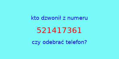 kto dzwonił 521417361  czy odebrać telefon?