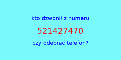 kto dzwonił 521427470  czy odebrać telefon?