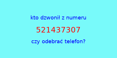 kto dzwonił 521437307  czy odebrać telefon?