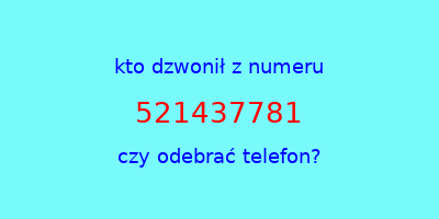 kto dzwonił 521437781  czy odebrać telefon?