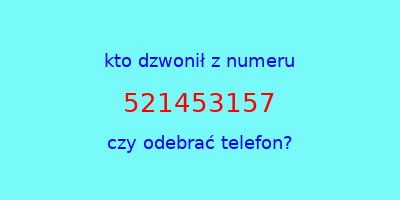 kto dzwonił 521453157  czy odebrać telefon?