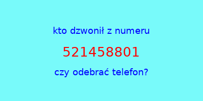 kto dzwonił 521458801  czy odebrać telefon?