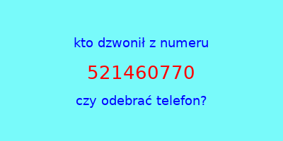 kto dzwonił 521460770  czy odebrać telefon?