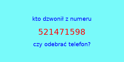 kto dzwonił 521471598  czy odebrać telefon?