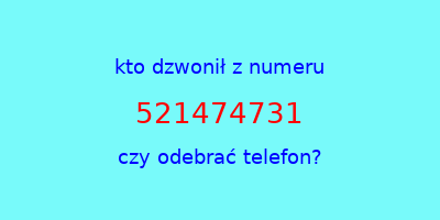 kto dzwonił 521474731  czy odebrać telefon?