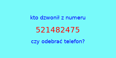 kto dzwonił 521482475  czy odebrać telefon?