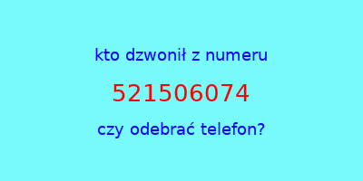 kto dzwonił 521506074  czy odebrać telefon?