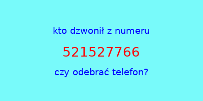 kto dzwonił 521527766  czy odebrać telefon?