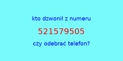 kto dzwonił 521579505  czy odebrać telefon?