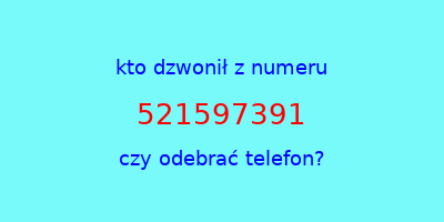 kto dzwonił 521597391  czy odebrać telefon?