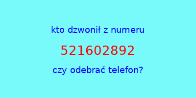 kto dzwonił 521602892  czy odebrać telefon?