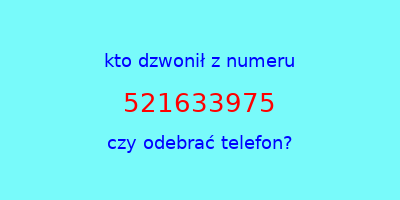 kto dzwonił 521633975  czy odebrać telefon?