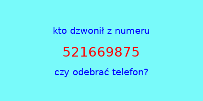 kto dzwonił 521669875  czy odebrać telefon?