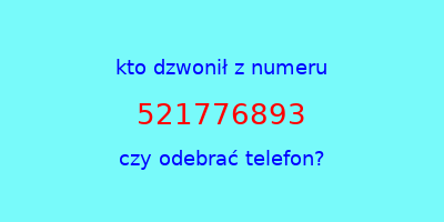 kto dzwonił 521776893  czy odebrać telefon?