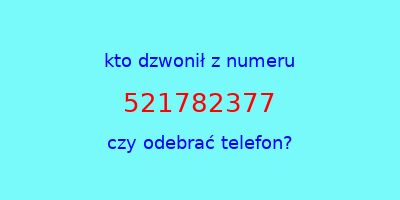 kto dzwonił 521782377  czy odebrać telefon?