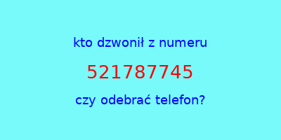 kto dzwonił 521787745  czy odebrać telefon?