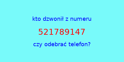 kto dzwonił 521789147  czy odebrać telefon?