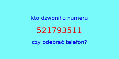 kto dzwonił 521793511  czy odebrać telefon?