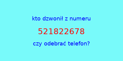 kto dzwonił 521822678  czy odebrać telefon?