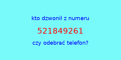 kto dzwonił 521849261  czy odebrać telefon?