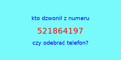 kto dzwonił 521864197  czy odebrać telefon?