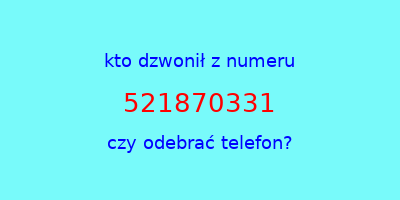 kto dzwonił 521870331  czy odebrać telefon?