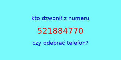 kto dzwonił 521884770  czy odebrać telefon?