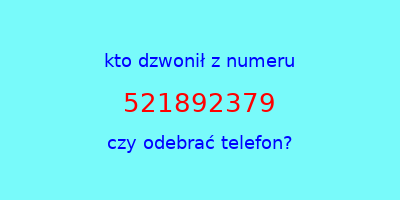 kto dzwonił 521892379  czy odebrać telefon?