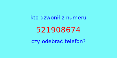 kto dzwonił 521908674  czy odebrać telefon?