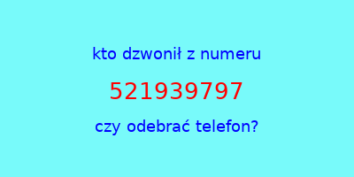 kto dzwonił 521939797  czy odebrać telefon?